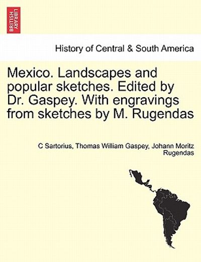 mexico. landscapes and popular sketches. edited by dr. gaspey. with engravings from sketches by m. rugendas