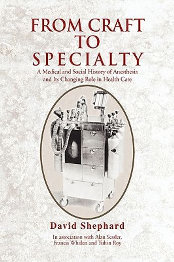 from craft to specialty,a medical and social history of anesthesia and its changing role in health care