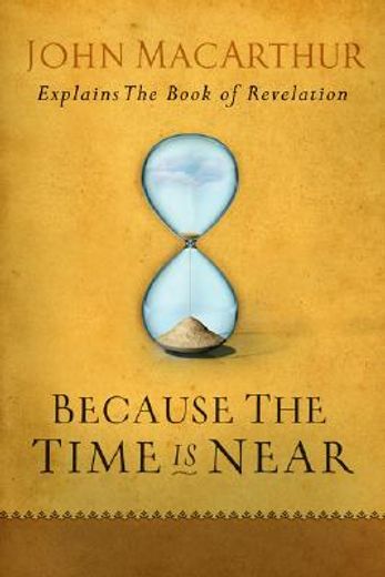 because the time is near,john macarthur explains the book of revelation (en Inglés)