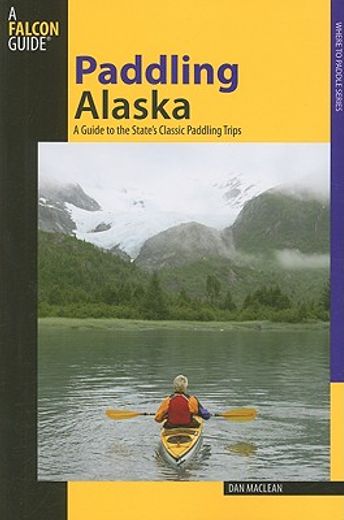 falcon guide paddling alaska,a guide to the state´s classic paddling trips (in English)