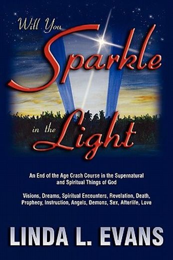 will you sparkle in the light,an end-of-the-age crash course in the supernatural and spiritual things of god