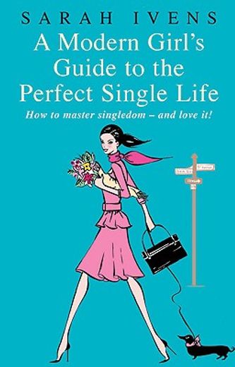 a modern girl´s guide to the perfect single life,how to be single-and love it!
