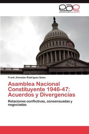 asamblea nacional constituyente 1946-47: acuerdos y divergencias