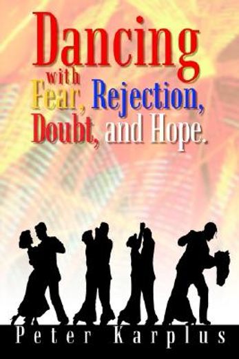 dancing with fear, rejection, doubt, and hope,poems from the heart of peter karplus