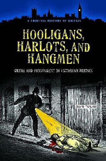 hooligans, harlots, and hangmen,crime and punishment in victorian britain