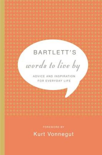 bartlett´s words to live by,advice and inspiration for everyday life