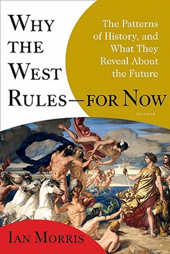 Why the West Rules--For Now: The Patterns of History, and What They Reveal About the Future (en Inglés)