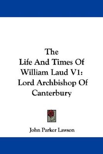 the life and times of william laud v1: l