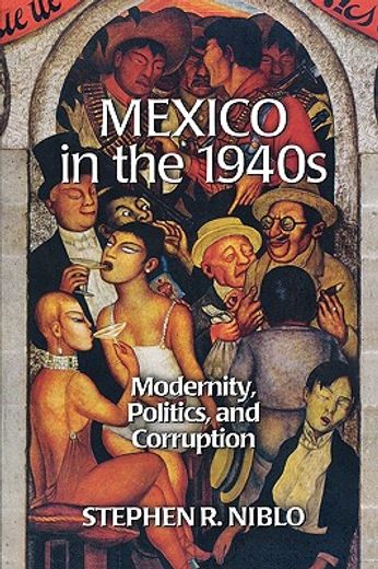 mexico in the 1940s,modernity, politics, and corruption