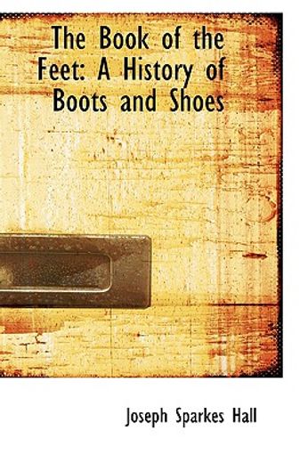 the book of the feet,a history of boots and shoes