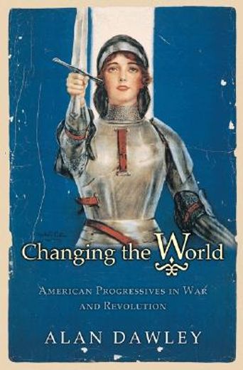 changing the world,american progressives in war and revolution