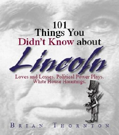 101 things you didn´t know about lincoln,loves and losses! political power plays! white house hauntings!