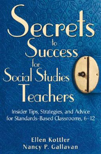secrets to success for social studies teachers,insider tips, strategies, and advice for standards-based classrooms, 6-12