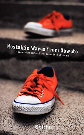 nostalgic waves from soweto,poetic memories of the june 16th uprising
