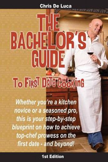 the bachelor`s guide to first date cooking,the hands-on guide to creating the first date she`ll never forget