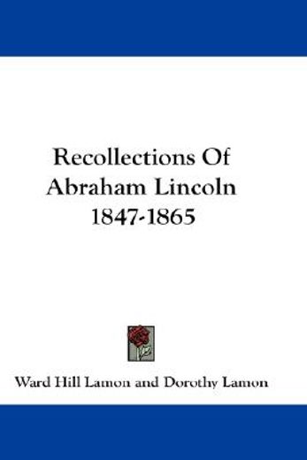 recollections of abraham lincoln 1847-1865
