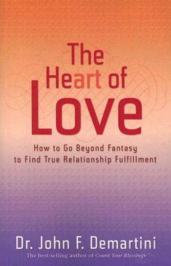 the heart of love,how to go beyond fantasy to find true relationship fulfillment (in English)