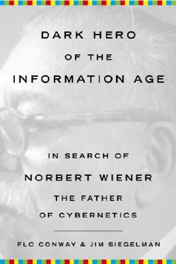 dark hero of the information age,in search of norbert weiner the father of cybernetics