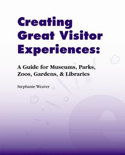 creating great visitor experiences,a guide for museums, parks, zoos, gardens, & libraries