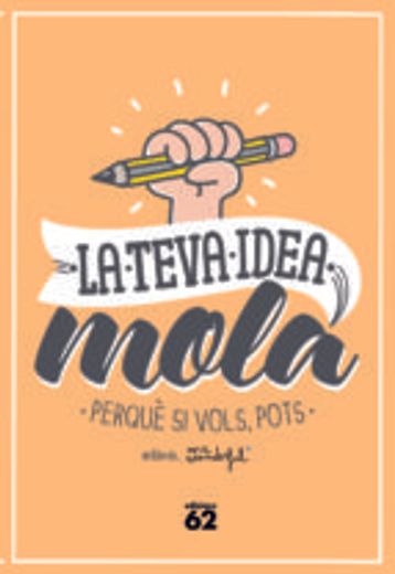La Teva Idea Mola: Perquè si Vols, Pots (Edicions 62 - Nous Negocis) (en Catalán)