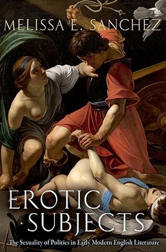 erotic subjects,the sexuality of politics in early modern english literature
