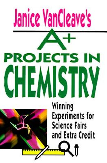 janice vancleave´s a+ projects in chemistry,winning experiments for science fairs and extra credit