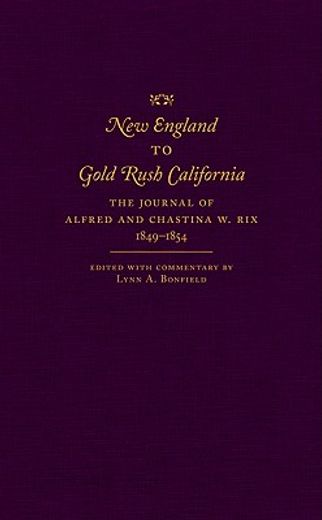new england to gold rush california,the journal of alfred and chastina w. rix, 1849-1854