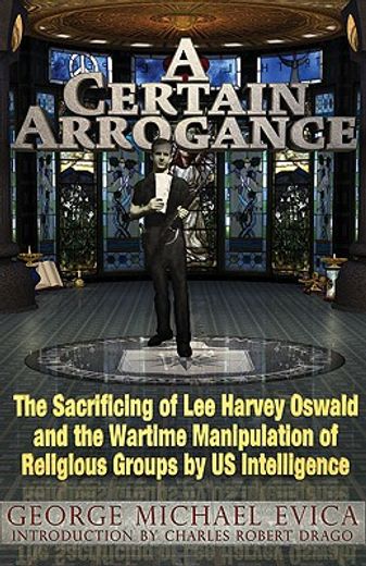 a certain arrogance,the sacrificing of lee harvey oswald and the wartime manipulation of religious groups by u.s. intell