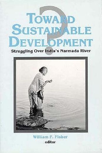 toward sustainable development,struggling over india´s narmada river