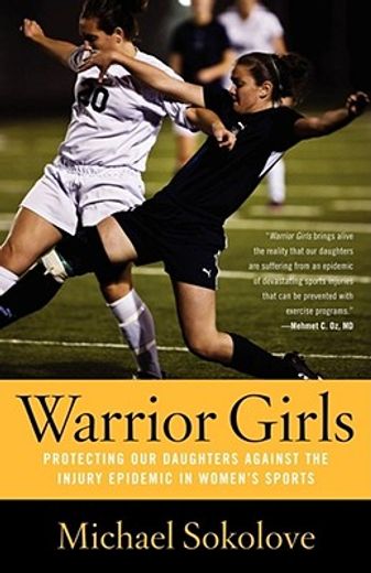 warrior girls,protecting our daughters against the injury epidemic in women´s sports (en Inglés)