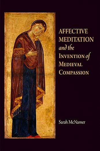 affective meditation and the invention of medieval compassion (en Inglés)