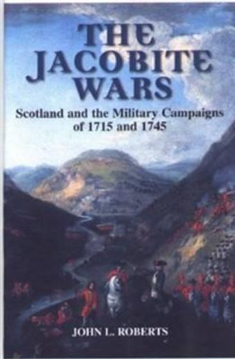 the jacobite wars,scotland and the military campaigns of 1715 and 1745
