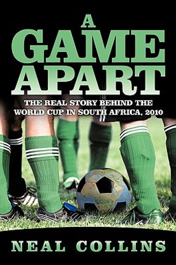 a game apart,the real story behind the world cup in south africa, 2010