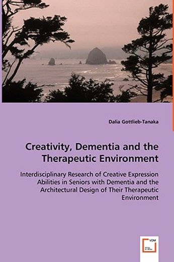 creativity, dementia and the therapeutic environment - interdisciplinary research of creative expres