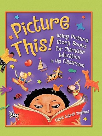 picture this!,using picture story books for character education in the classroom