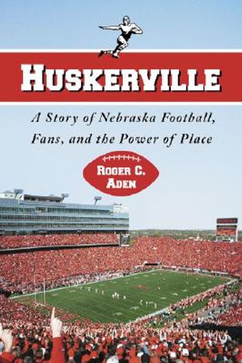 huskerville,a story of nebraska football, fans, and the power of place