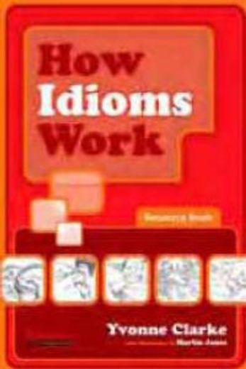 how idioms work.(resource book) (photocopiable) (en Inglés)