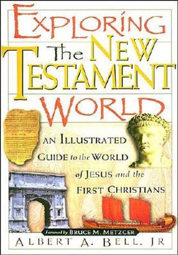 exploring the new testament world: an illustrated guide to the world of jesus and the first christians