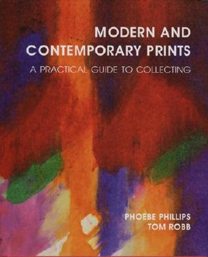 Modern and Contemporary Prints: A Practical Guide to Collecting (en Inglés)