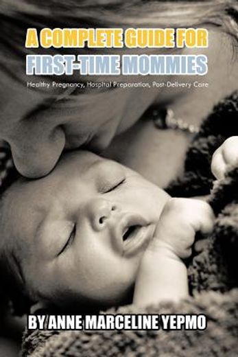 a complete guide for first-time mommies (en Inglés)