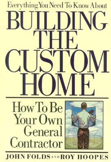 everything you need to know about building the custom home,how to be your own general contractor (en Inglés)