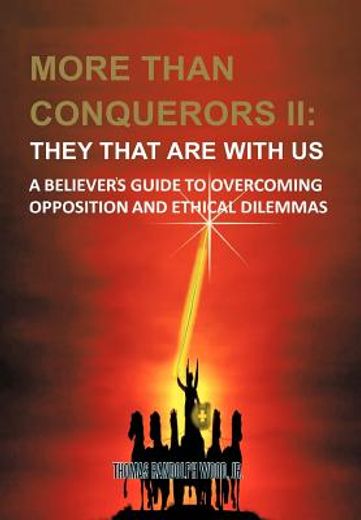 more than conquerors ii-they that are with us,a believer`s guide to overcoming opposition and ethical dilemmas