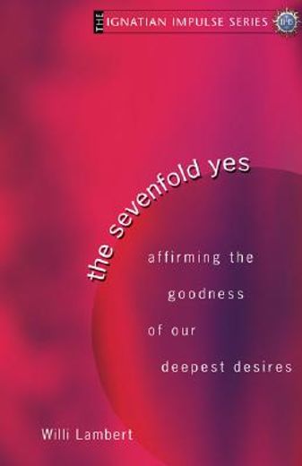 the sevenfold yes,affirming the goodness of our deepest desires