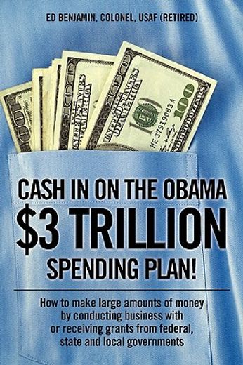 cash in on the obama $3 trillion spending plan!,how to make large amounts of money by conducting business with or receiving grants from federal, sta