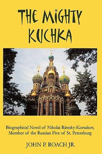the mighty kuchka,biographical novel of nikolai rimsky-korsakov, member of the russian five of st. petersburg