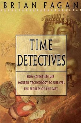 time detectives,how scientists use modern technology to unravel the secrets of the past (in English)