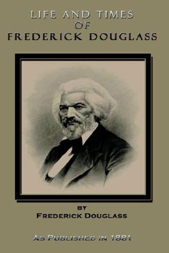 the life and times of frederick douglass,his early life as a slave, his escape from bondage, his complete history to the present time