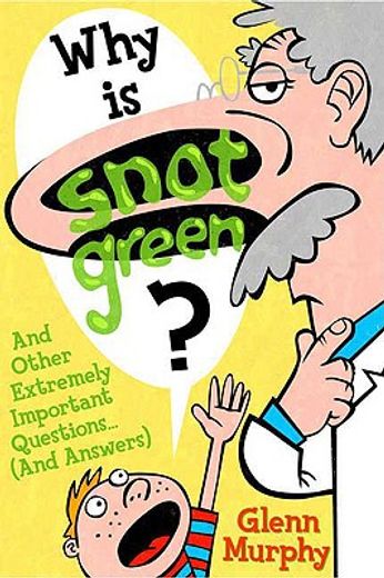 why is snot green?,and other extremely important questions (and answers)