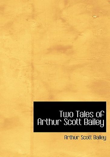 two tales of arthur scott bailey (large print edition)