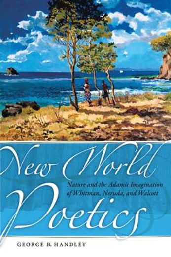 new world poetics,nature and the adamic imagination of whitman, neruda, and walcott